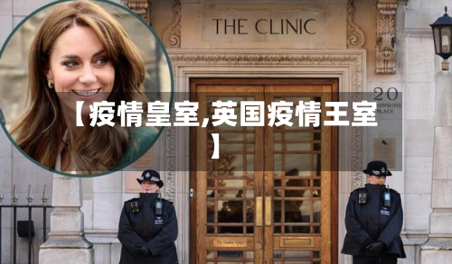 【疫情皇室,英国疫情王室】