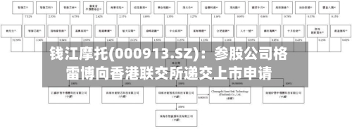 钱江摩托(000913.SZ)：参股公司格雷博向香港联交所递交上市申请