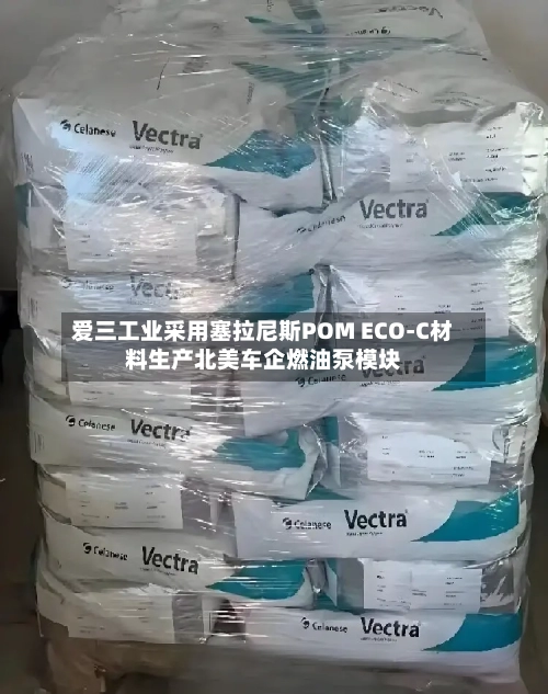 爱三工业采用塞拉尼斯POM ECO-C材料生产北美车企燃油泵模块