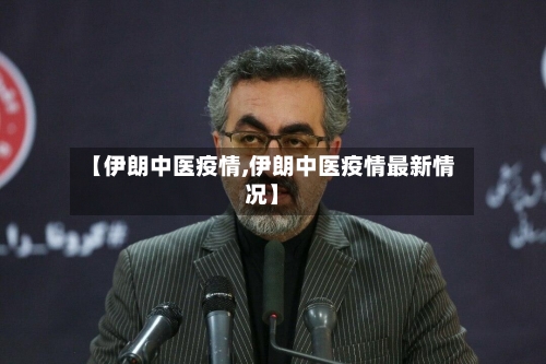 【伊朗中医疫情,伊朗中医疫情最新情况】
