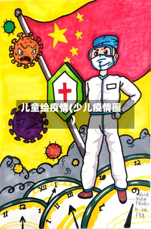 儿童绘疫情(少儿疫情画)