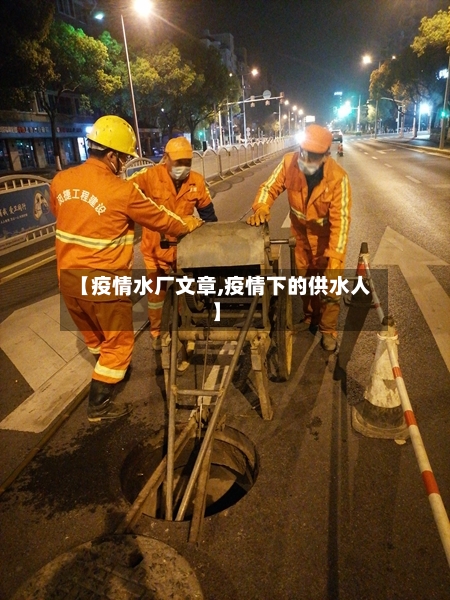 【疫情水厂文章,疫情下的供水人】