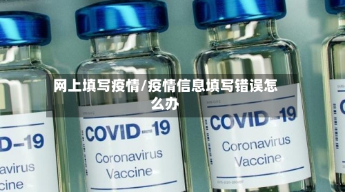 网上填写疫情/疫情信息填写错误怎么办