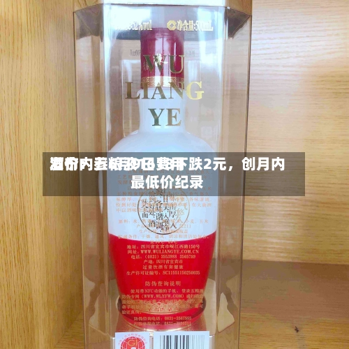 酒价内参6月9日费用发布：五粮液1618下跌2元，创月内最低价纪录