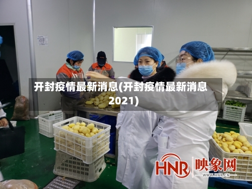开封疫情最新消息(开封疫情最新消息2021)