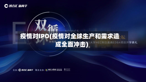 疫情对IPO(疫情对全球生产和需求造成全面冲击)