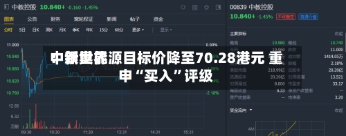 中银世界：新奥能源目标价降至70.28港元 重申“买入”评级