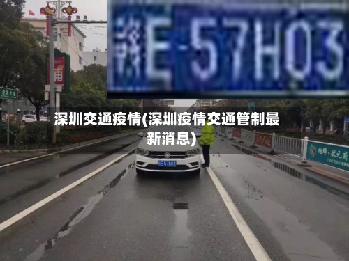 深圳交通疫情(深圳疫情交通管制最新消息)