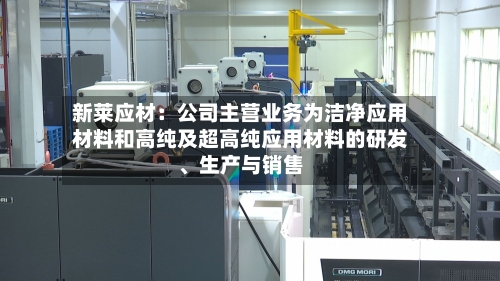 新莱应材：公司主营业务为洁净应用材料和高纯及超高纯应用材料的研发、生产与销售