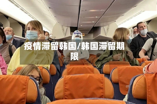 疫情滞留韩国/韩国滞留期限