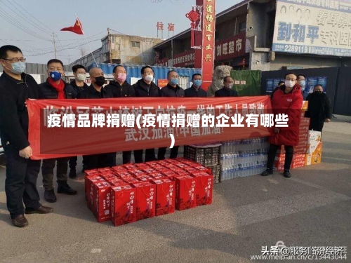 疫情品牌捐赠(疫情捐赠的企业有哪些)