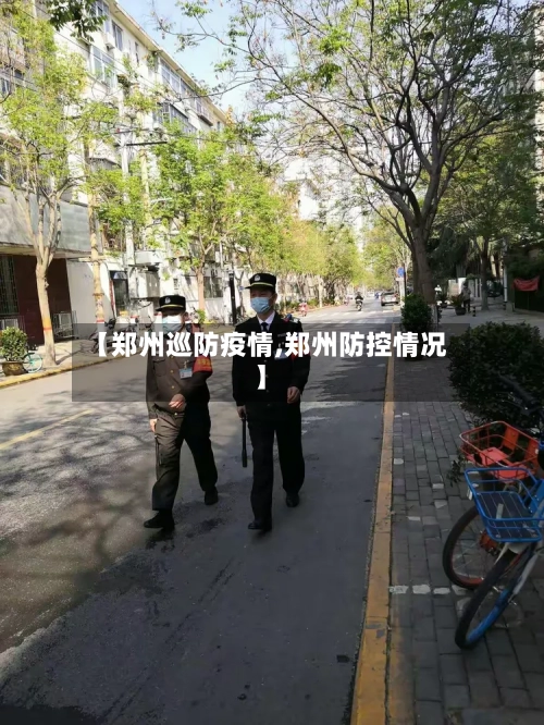 【郑州巡防疫情,郑州防控情况】