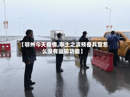 【鄂州今天疫情,率土之滨预备兵营怎么没有运输功能】