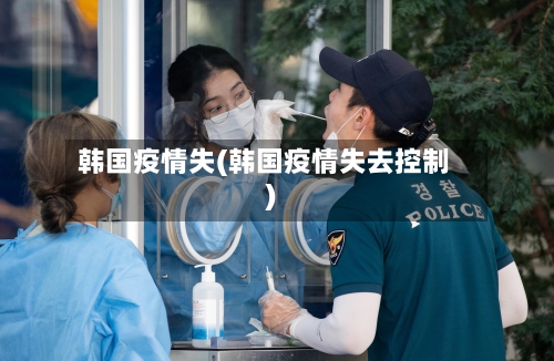 韩国疫情失(韩国疫情失去控制)