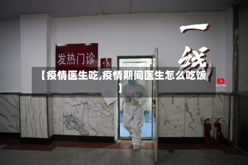 【疫情医生吃,疫情期间医生怎么吃饭】