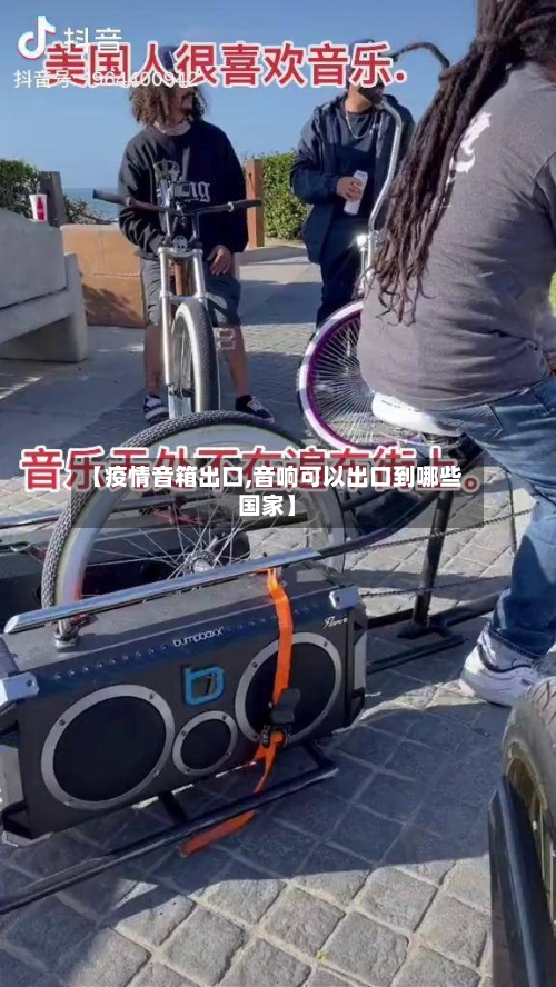 【疫情音箱出口,音响可以出口到哪些国家】