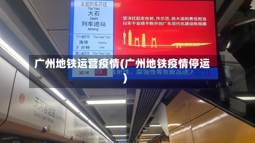 广州地铁运营疫情(广州地铁疫情停运)