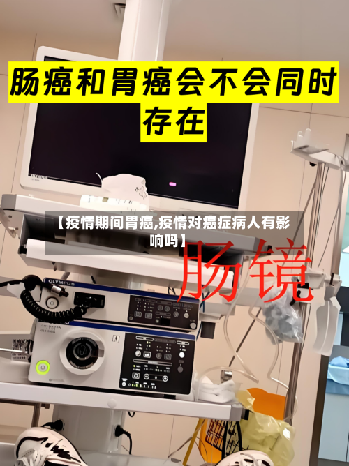 【疫情期间胃癌,疫情对癌症病人有影响吗】