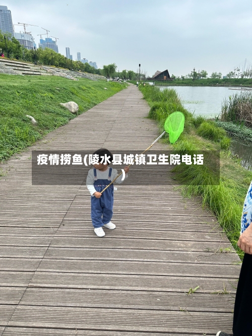 疫情捞鱼(陵水县城镇卫生院电话)