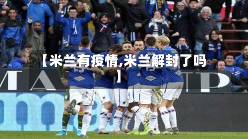 【米兰有疫情,米兰解封了吗】