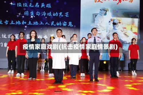 疫情家庭戏剧(抗击疫情家庭情景剧)