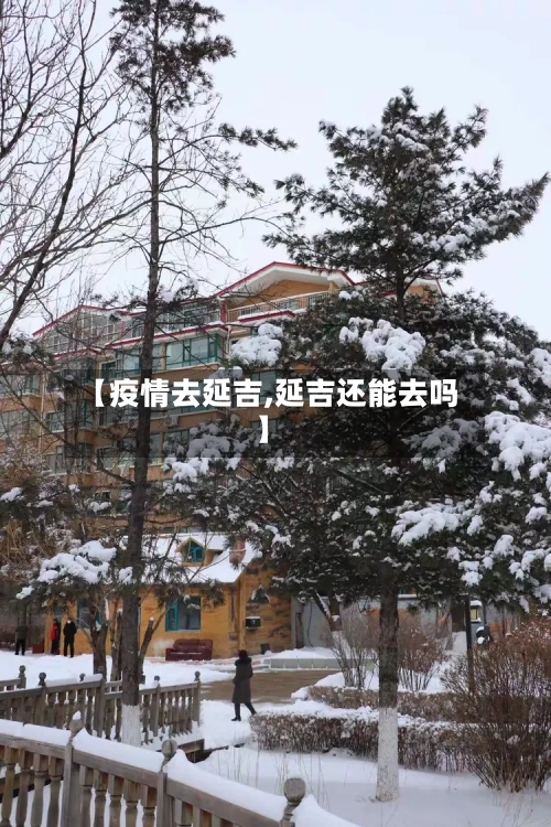 【疫情去延吉,延吉还能去吗】