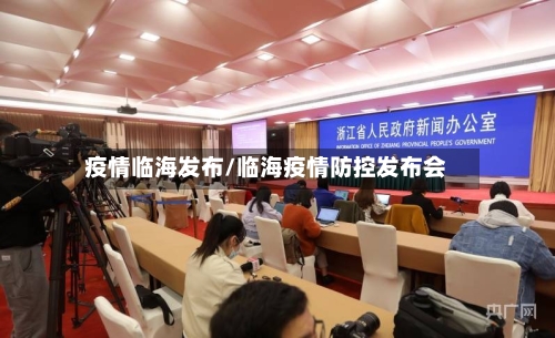 疫情临海发布/临海疫情防控发布会