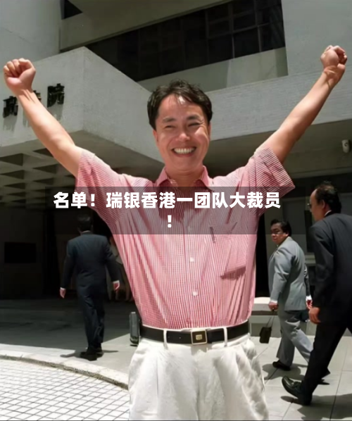 名单！瑞银香港一团队大裁员！