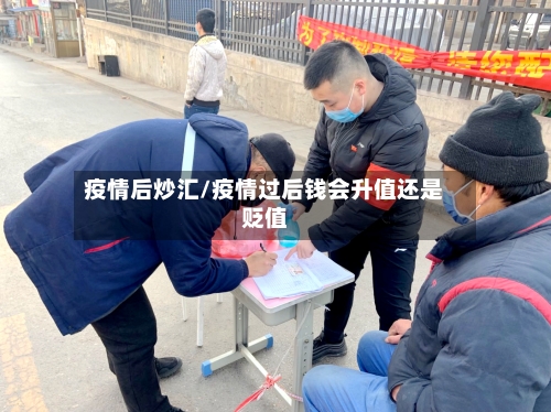 疫情后炒汇/疫情过后钱会升值还是贬值