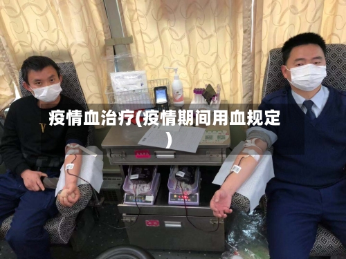 疫情血治疗(疫情期间用血规定)