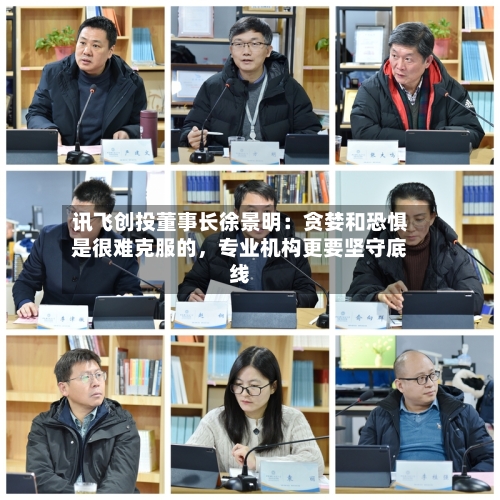 讯飞创投董事长徐景明：贪婪和恐惧是很难克服的，专业机构更要坚守底线