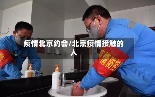 疫情北京约会/北京疫情接触的人