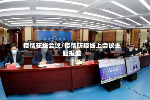 疫情在线会议/疫情防控线上会议主题报道