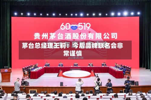 茅台总经理王莉：今后品牌联名会非常谨慎