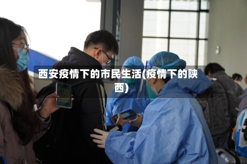西安疫情下的市民生活(疫情下的陕西)