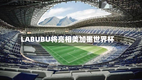 LABUBU将亮相美加墨世界杯