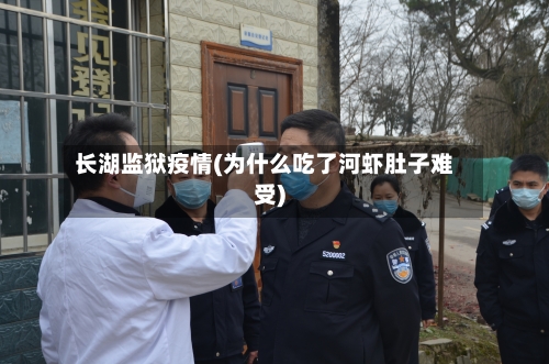长湖监狱疫情(为什么吃了河虾肚子难受)