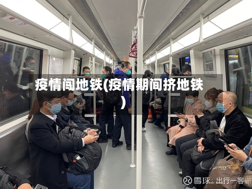疫情闯地铁(疫情期间挤地铁)