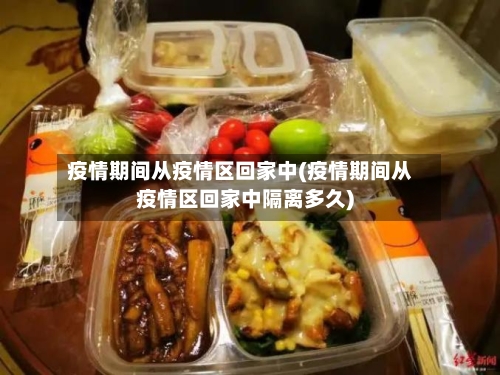 疫情期间从疫情区回家中(疫情期间从疫情区回家中隔离多久)
