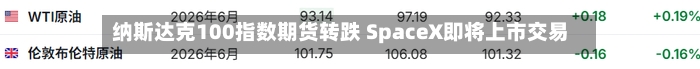 纳斯达克100指数期货转跌 SpaceX即将上市交易