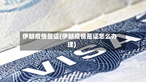 伊朗疫情签证(伊朗疫情签证怎么办理)