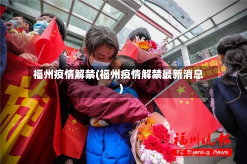 福州疫情解禁(福州疫情解禁最新消息)