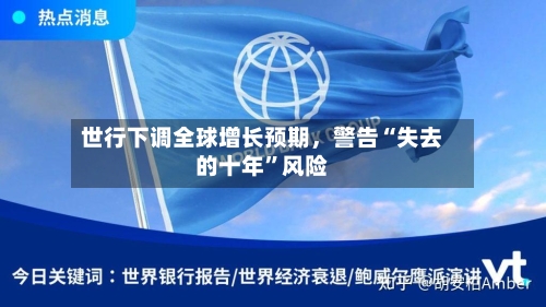 世行下调全球增长预期，警告“失去的十年”风险