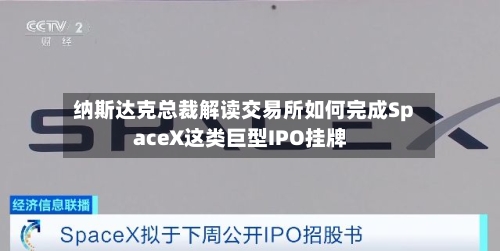 纳斯达克总裁解读交易所如何完成SpaceX这类巨型IPO挂牌