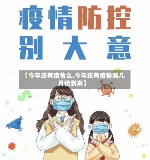 【今年还有疫情么,今年还有疫情吗几月份到来】