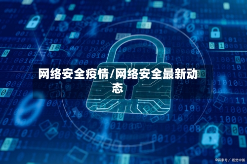网络安全疫情/网络安全最新动态