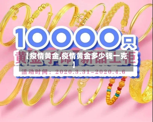 【疫情黄金,疫情黄金多少钱一克】