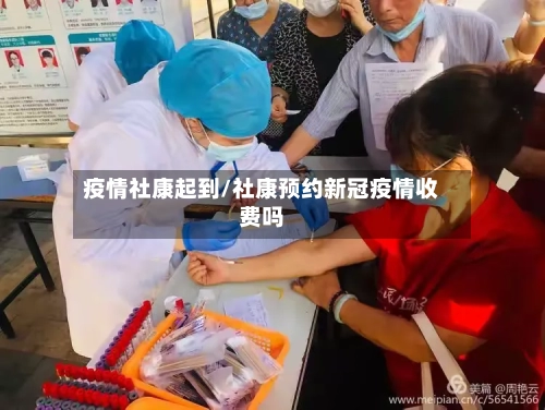 疫情社康起到/社康预约新冠疫情收费吗