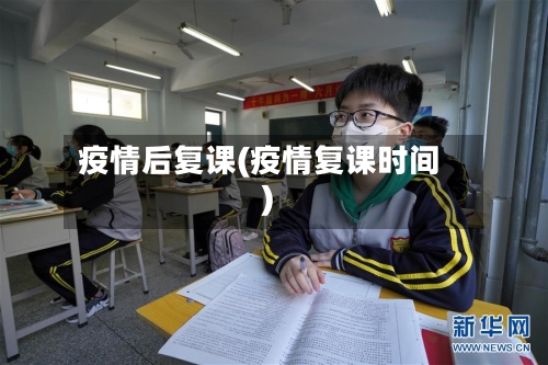 疫情后复课(疫情复课时间)