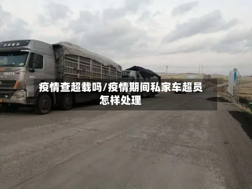 疫情查超载吗/疫情期间私家车超员怎样处理